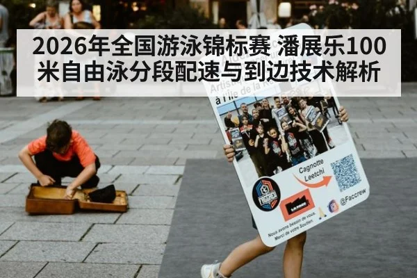 2026年全国游泳锦标赛 潘展乐100米自由泳分段配速与到边技术解析