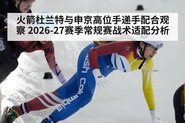 火箭杜兰特与申京高位手递手配合观察 2026-27赛季常规赛战术适配分析