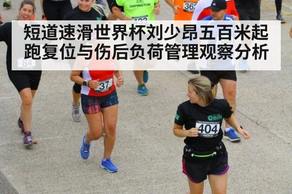 短道速滑世界杯刘少昂五百米起跑复位与伤后负荷管理观察分析